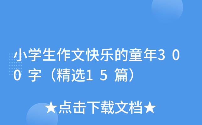 小开云kaiyun(中国)生作文快乐的童年300字（精选15篇）