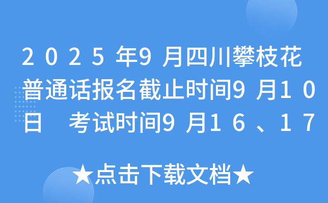 2025年9月四川攀枝花普通话报名截止时间9月10日 考试时间9月16、17日