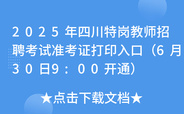 2025年四川特岗教师招聘考试准考证打印入口（6月30日9:00开通）