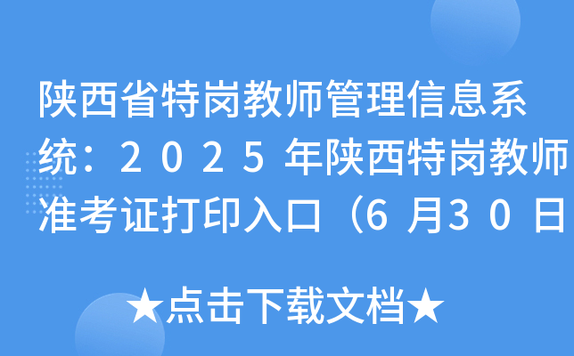 陕西省特岗教师管理信息系统：2025年陕西特岗教师准考证打印入口（6月30日9:00开通）