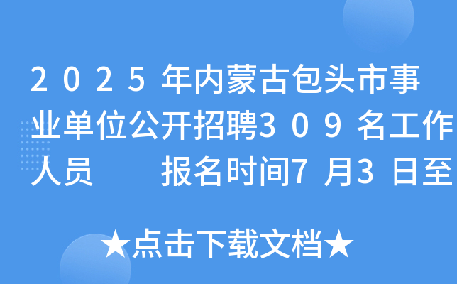 2025年内蒙古包头市事业单位公开招聘309名工作人员  报名时间7月3日至7日