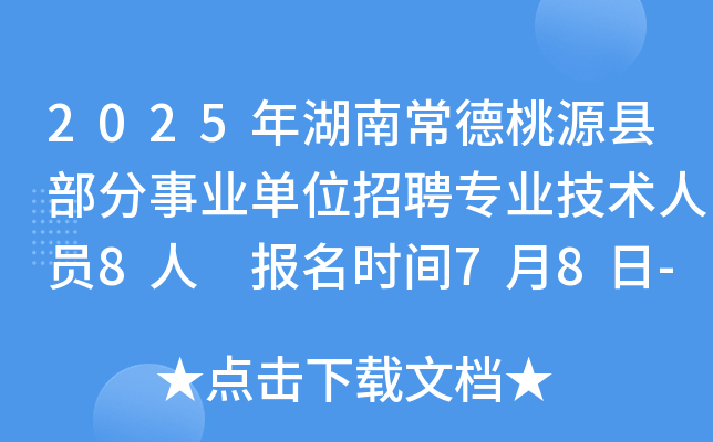 2025年湖南常德桃源县部分事业单位招聘专业技术人员8人 报名时间7月8日-14日