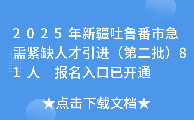 2025年新疆吐鲁番市急需紧缺人才引进（第二批）81人 报名入口已开通