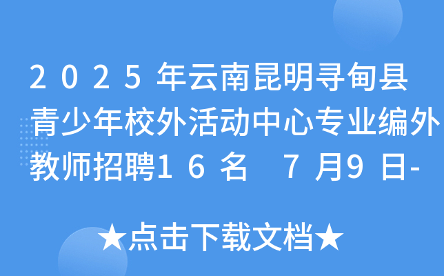 2025年云南昆明寻甸县青少年校外活动中心专业编外教师招聘16名 7月9日-13日报名