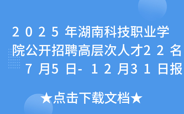 2025年湖南科技职业开云kaiyun(中国)院公开招聘高层次人才22名 7月5日-12月31日报名