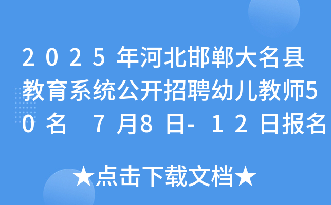 2025年河北邯郸大名县教育系统公开招聘幼儿教师50名 7月8日-12日报名