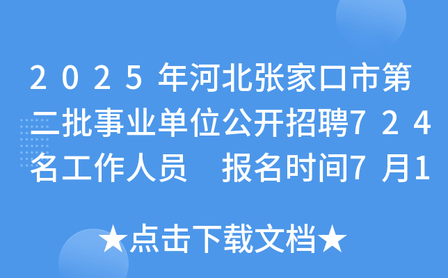 2025年河北张家口市第二批事业单位公开招聘724名工作人员 报名时间7月11日至16日