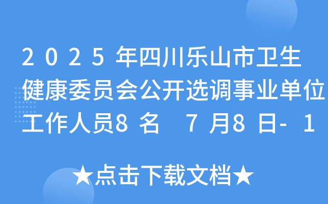 2025年四川乐山市卫生健康委员会公开选调事业单位工作人员8名 7月8日-14日报名