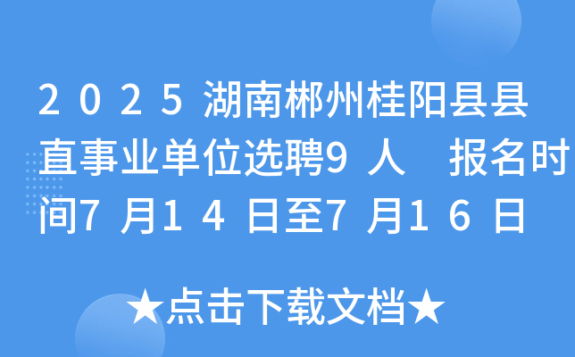 2025湖南郴州桂阳县县直事业单位选聘9人 报名时间7月14日至7月16日