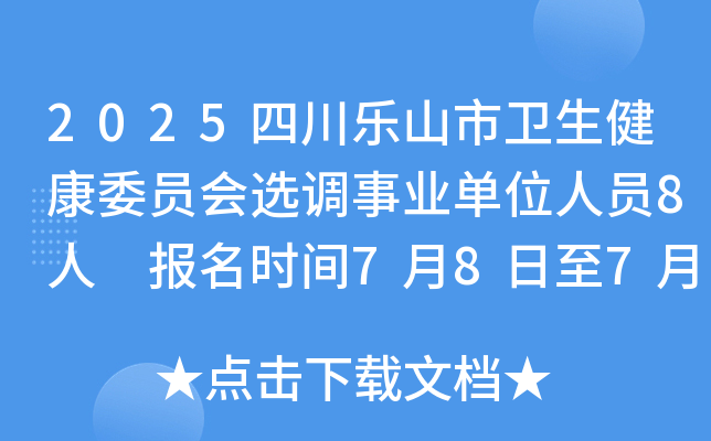 2025四川乐山市卫生健康委员会选调事业单位人员8人 报名时间7月8日至7月14日