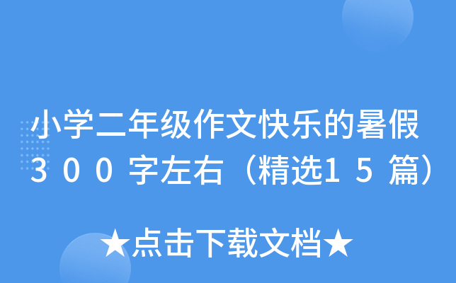 小开云kaiyun(中国)二年级作文快乐的暑假300字左右（精选15篇）