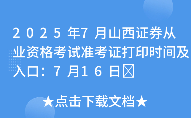 2025年7月山西证券从业资格考试准考证打印时间及入口：7月16日	