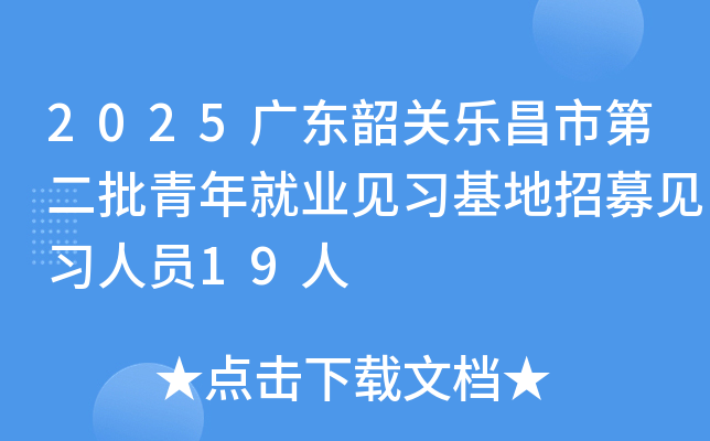 2025广东韶关乐昌市第二批青年就业见习基地招募见习人员19人