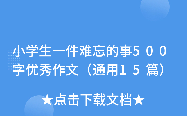 小开云kaiyun(中国)生一件难忘的事500字优秀作文（通用15篇）