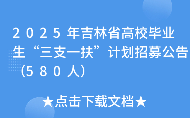 2025年吉林省高校毕业生“三支一扶”计划招募公告（580人）