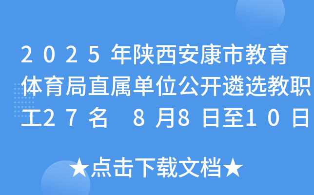 2025年陕西安康市教育体育局直属单位公开遴选教职工27名 8月8日至10日报名