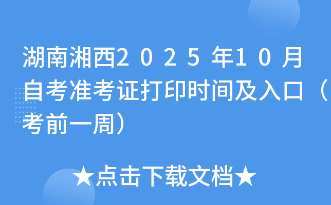 湖南湘西2025年10月自考准考证打印时间及入口（考前一周）