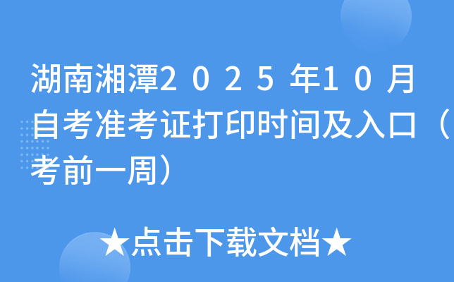 湖南湘潭2025年10月自考准考证打印时间及入口（考前一周）