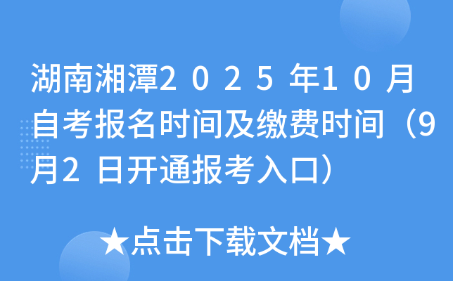 湖南湘潭2025年10月自考报名时间及缴费时间（9月2日开通报考入口）