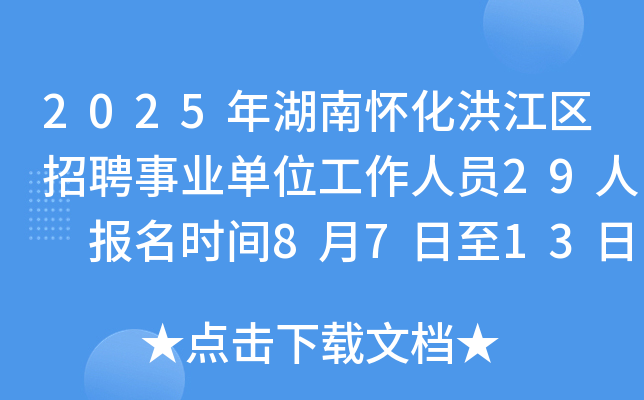 2025年湖南怀化洪江区招聘事业单位工作人员29人 报名时间8月7日至13日