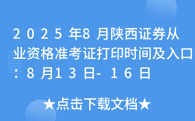 2025年8月陕西证券从业资格准考证打印时间及入口：8月13日-16日