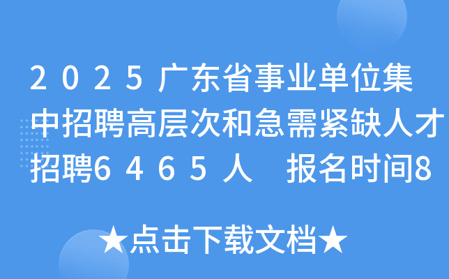 2025广东省事业单位集中招聘高层次和急需紧缺人才招聘6465人 报名时间8月11日至29日