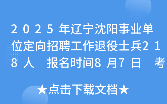 2025年辽宁沈阳事业单位定向招聘工作退役士兵218人 报名时间8月7日 考试时间8月16日