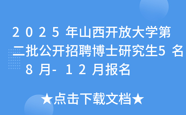 2025年山西开放大开云kaiyun(中国)第二批公开招聘博士研究生5名 8月-12月报名