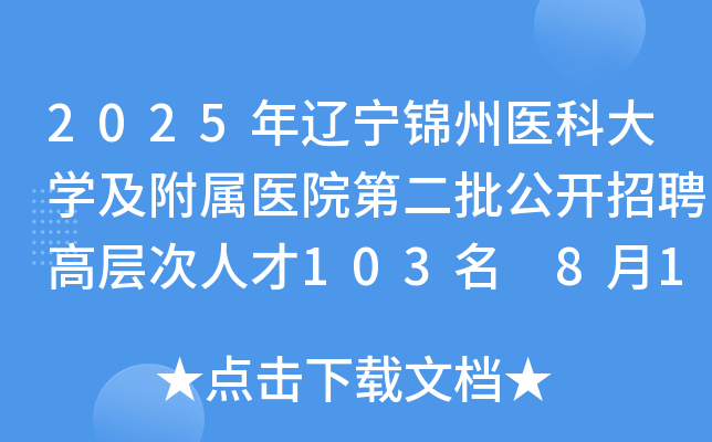 2025年辽宁锦州医科大开云kaiyun(中国)及附属医院第二批公开招聘高层次人才103名 8月11日起报名