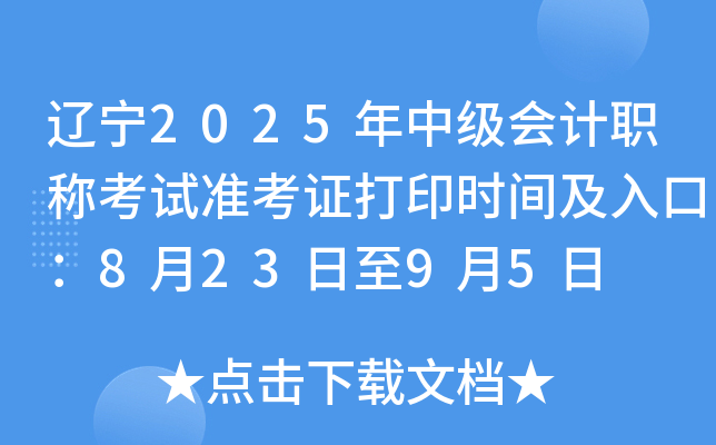 辽宁2025年中级会计职称考试准考证打印时间及入口：8月23日至9月5日