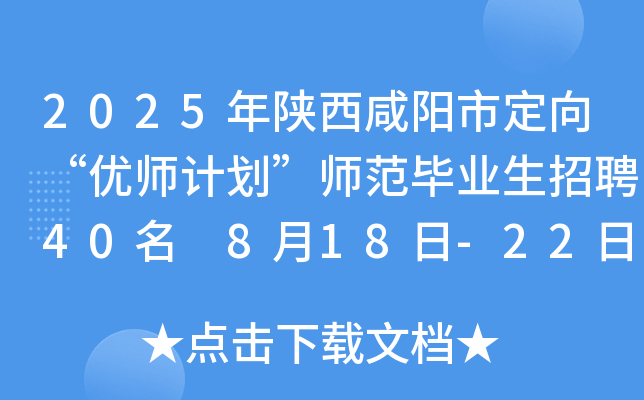 2025年陕西咸阳市定向“优师计划”师范毕业生招聘40名 8月18日-22日报名