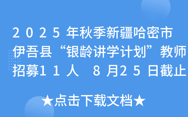 2025年秋季新疆哈密市伊吾县“银龄讲开云kaiyun(中国)计划”教师招募11人 8月25日截止报名