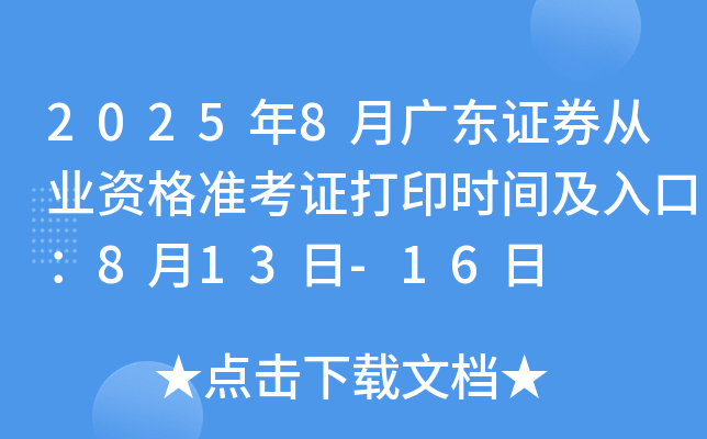 2025年8月广东证券从业资格准考证打印时间及入口：8月13日-16日