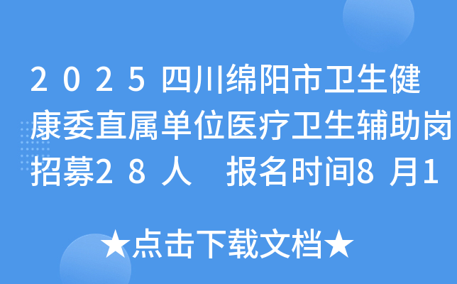 2025四川绵阳市卫生健康委直属单位医疗卫生辅助岗招募28人 报名时间8月18日至22日