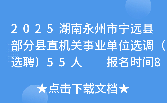 2025湖南永州市宁远县部分县直机关事业单位选调（选聘）55人  报名时间8月18日-19日