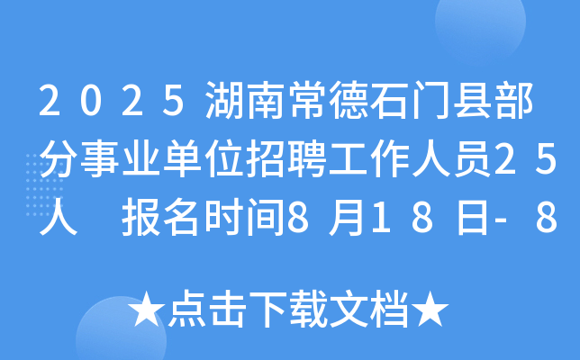 2025湖南常德石门县部分事业单位招聘工作人员25人 报名时间8月18日-8月22日