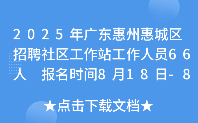 2025年广东惠州惠城区招聘社区工作站工作人员66人 报名时间8月18日-8月20日