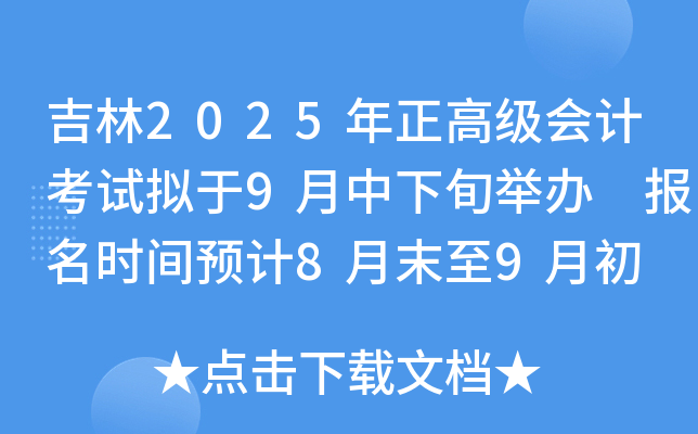 吉林2025年正高级会计考试拟于9月中下旬举办 报名时间预计8月末至9月初