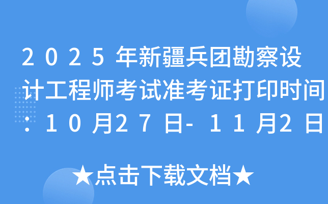 2025年新疆兵团勘察设计工程师考试准考证打印时间：考试前一周内