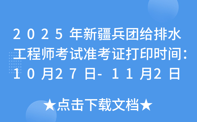 2025年新疆兵团给排水工程师考试准考证打印时间：考试前一周内
