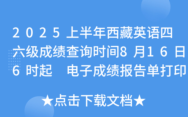 2025上半年西藏英语四六级成绩查询时间8月16日6时起 电子成绩报告单打印8月17日15时起