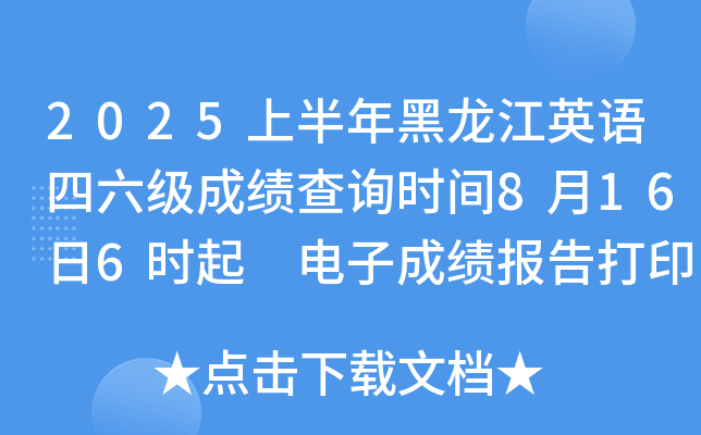 2025上半年黑龙江英语四六级成绩查询时间8月16日6时起 电子成绩报告打印8月17日15时起