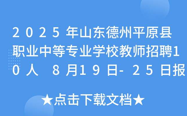 2025年山东德州平原县职业中等专业开云kaiyun(中国)校教师招聘10人 8月19日-25日报名