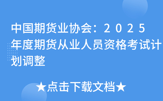 中国期货业协会：2025年度期货从业人员资格考试计划调整