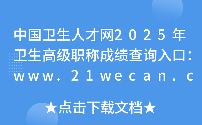 中国卫生人才网2025年卫生高级职称成绩查询入口：www.21wecan.com（已开通）
