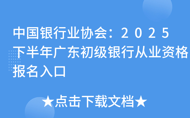 中国银行业协会：2025下半年广东初级银行从业资格报名入口