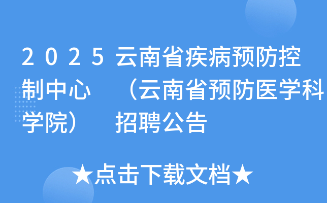 2025云南省疾病预防控制中心 （云南省预防医开云kaiyun(中国)科开云kaiyun(中国)院） 招聘公告