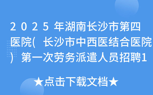 2025年湖南长沙市第四医院(长沙市中西医结合医院)第一次劳务派遣人员招聘112人公告
