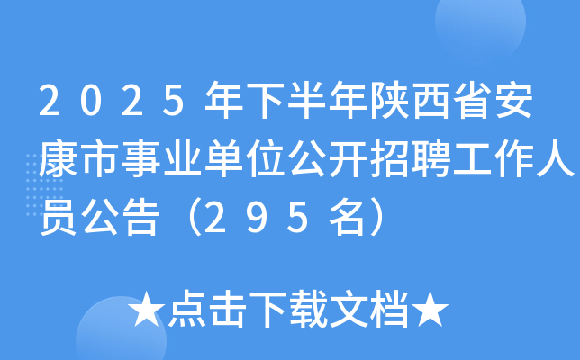 2025年下半年陕西省安康市事业单位公开招聘工作人员公告（295名）