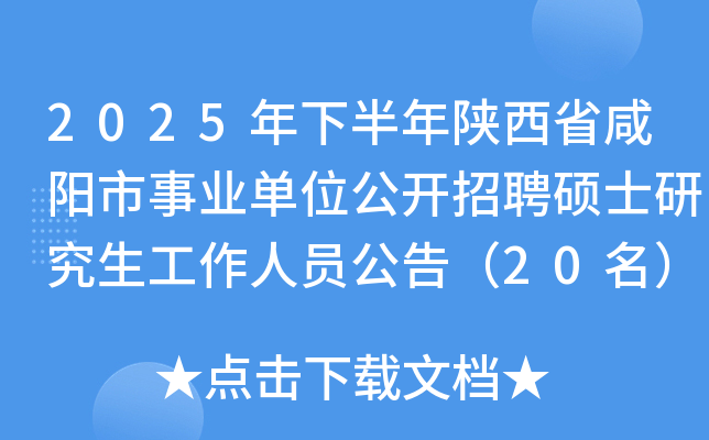2025年下半年陕西省咸阳市事业单位公开招聘硕士研究生工作人员公告（20名）